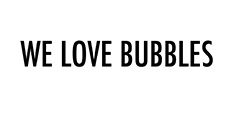 We Love Bubbles